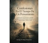 Confesiones En El Tiempo De Un Pensamiento: Caminando, Desandando Lo Andado Por La Senda Del Camino En La Que Todo es Nada Y Nada Es Todo