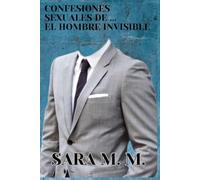 Confesiones sexuales de ... El Hombre Invisible: Novela erótica romántica con contenido explícito, contemporanea y de ciencia ficción