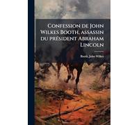 Confession de John Wilkes Booth, assassin du prÃ(c)sident Abraham Lincoln