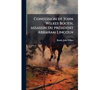 Confession de John Wilkes Booth, assassin du prÃ(c)sident Abraham Lincoln