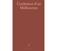 Confession d'un Malheureux: Vie de Jean-Claude Romand, Forçat Libéré, Écrite par Lui-Méme Et Publiée par M. Édouard Servan de Sugny