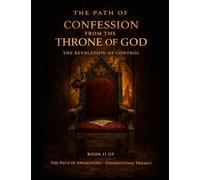 Confession From the Throne of God: A Biography & Apology From the One Who Claimed to Be Creator (Path of Awakening-Foundation Trilogy)