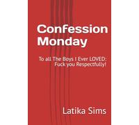 Confession Monday: To all The Boys I Ever LOVED: Fuck you Respectfully! (Confession Monday: The Beginning)