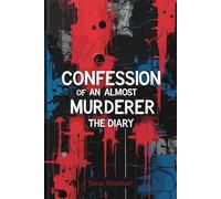Confession of an Almost Murderer - The Diary: A Guided Anti-Crime Journal to Survive Rage, Confront Darkness, and Choose Redemption for Adults and Teens