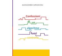 Confessioni di un algoritmo fuori controllo