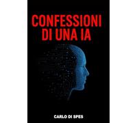 Confessioni di una IA: Sotto la superficie della perfezione c'è il codice dell'ambiguità (Danae Dialoghi con l’Algoritmo - La saga dei Parvi)