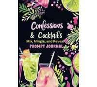 Confessions and Cocktail’s: Mix, Mingle, and Reveal Prompt Journal: Unleash Your Inner Goddess-One Prompt at a Time