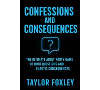 Confessions and Consequences: The Ultimate Adult Party Game of Bold Questions and Chaotic Consequences