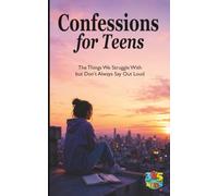 Confessions for Teens: The Things We Struggle With but Don’t Always Say Out Loud (Things We Don’t Always Say)