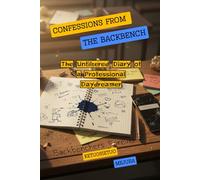 CONFESSIONS FROM THE BACKBENCH: The Unfiltered Diary of a Professional Daydreamer