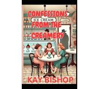 Confessions from the Creamery: A Cozy Culinary Mystery (Kay Bishop Cozy Culinary Mysteries-Boxed Set-Collection One)