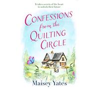 Confessions From The Quilting Circle: The heartwarming, feel-good romance of family secrets and finding your happy ever after. Perfect for fans of Veronica Henry and Robyn Carr’s Virgin River