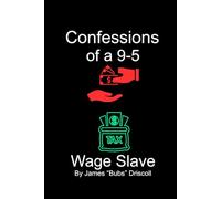 Confessions of a 9 to 5 Wage Slave: Stories, Truths and Hard Lessons From Life on the Working Grind