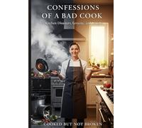 Confessions of a Bad Cook: Kitchen Disasters, Lessons, and Laughs