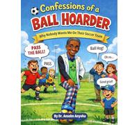 CONFESSIONS OF A BALL HOARDER: Why Nobody Wants Me on Their Soccer Team