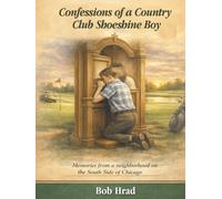 Confessions of a Country Club Shoeshine Boy: Memories from a neighborhood on the South Side of Chicago