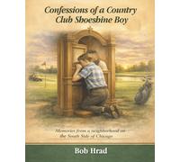 Confessions of a Country Club Shoeshine Boy: Memories from a neighborhood on the South Side of Chicago