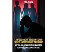 Confessions of a Disillusioned Father and Dishonored Husband: Are Our Children Just Lovely Angels or Real Opportunistic Undertakers?