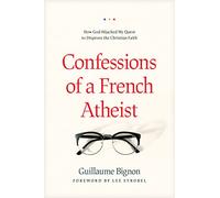 Confessions of a French Atheist: How God Hijacked My Quest to Disprove the Christian Faith