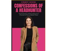 Confessions of a Headhunter: The Evolution of Recruiting from Phones to Personalized Video