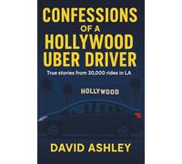 CONFESSIONS OF A HOLLYWOOD UBER DRIVER: True stories from 30,000 trips in LA