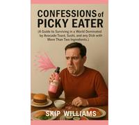 Confessions of a Picky Eater: A Guide to Surviving in a World Dominated by Avocado Toast, Sushi, and any Dish with More Than Two Ingredients.