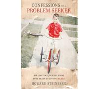Confessions of a Problem Seeker: My Lifetime Journey From Busy Brain To Loving Heart