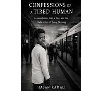 CONFESSIONS OF A TIRED HUMAN: Lessons from a Cat, a Dog, and the Radical Art of Doing Nothing