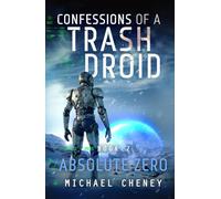 Confessions of a Trash Droid: Absolute Zero: Book 7 (Confessions of a Trash Droid - a sci fi adventure thriller for adults who love robot fiction)