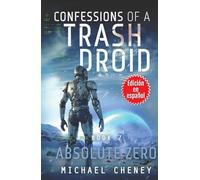 Confessions of a Trash Droid: Absolute Zero : Libro 7 (Edición en español): (Confessions of a Trash Droid - A Darkly Funny Sci-Fi Comedy About a Rogue ... of a Trash Droid (Edición en español))