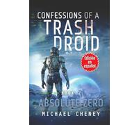 Confessions of a Trash Droid: Absolute Zero : Libro 7 (Edición en español): (Confessions of a Trash Droid - A Darkly Funny Sci-Fi Comedy About a Rogue ... of a Trash Droid (Edición en español))