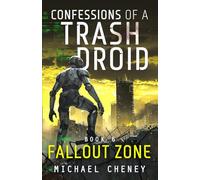 Confessions of a Trash Droid: Fallout Zone: Book 6 (Confessions of a Trash Droid - a sci fi adventure thriller for adults who love robot fiction)