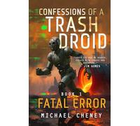 Confessions of a Trash Droid: Fatal Error: Book 1 (Confessions of a Trash Droid - a sci fi adventure thriller for adults who love robot fiction)