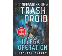 Confessions of a Trash Droid: Illegal Operation: Libro 2 (Edición en español): (Confessions of a Trash Droid - A Darkly Funny Sci-Fi Comedy About a ... of a Trash Droid (Edición en español))