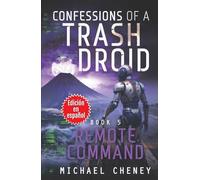 Confessions of a Trash Droid: Remote Command: Libro 5 (Edición en español): (Confessions of a Trash Droid - A Darkly Funny Sci-Fi Comedy About a Rogue ... of a Trash Droid (Edición en español))