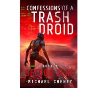 Confessions of a Trash Droid: Sector Zero: Book 3 (Confessions of a Trash Droid - a sci fi adventure thriller for adults who love robot fiction)