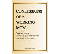 Confessions of a Working Mom (Freestyle Journal, Premium Edition): your daily appointment with emotional sovereignty