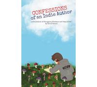 CONFESSIONS OF AN INDIE AUTHOR: A Collection of Struggles, Missteps, and Complaints