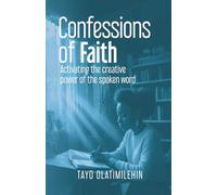 Confessions Of Faith: Activating the creative power of spoken words. Believe. Speak. Have.