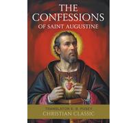 Confessions of Saint Augustine: The Classic of Faith and Redemption by St. Augustine