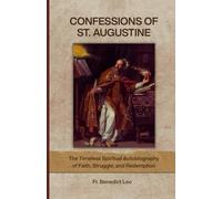 CONFESSIONS OF ST. AUGUSTINE: The Timeless Spiritual Autobiography of Faith, Struggle, and Redemption
