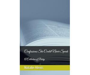 Confessions She Could Never Speak: A Collection of Poetry