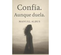 Confía. Aunque duela.: Un mensaje de luz para atravesar el dolor y recordar quién eres. (El viaje de Albus)