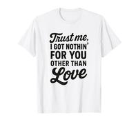 Confía en mí, no Tengo Nada para ti más Que el Amor Camiseta