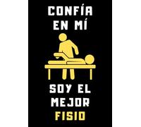 Confía En Mí Soy El Mejor Fisio: Cuaderno De Notas Para Fisioterapeutas - 120 Páginas