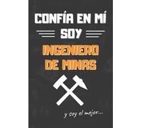 CONFÍA EN MÍ, SOY INGENIERO DE MINAS: DIVERTIDO CUADERNO DE NOTAS, DIARIO O AGENDA | Regalos originales y creativos | Cumpleaños, Navidad, aniversario o día del padre.