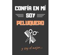 CONFÍA EN MÍ, SOY PELUQUERO: DIVERTIDO CUADERNO DE NOTAS, DIARIO O AGENDA | Regalos originales y creativos | Cumpleaños, Navidad, aniversario o día del padre.