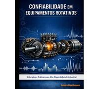 CONFIABILIDADE EM EQUIPAMENTOS ROTATIVOS: PRINCÍPIOS E PRÁTICAS PARA ALTA DISPONIBILIDADE INDUSTRIAL