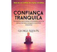 Confiança tranquila: Guia prático para vencer a ansiedade, parar de pensar demais e recuperar o controle emocional