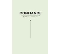 Confiance - 31 jours pour croire en soi: Carnet d'affirmations positives à écrire - 31 jours pour renforcer l'estime de soi, développer la confiance et cultiver un état d’esprit positif (Mindset)